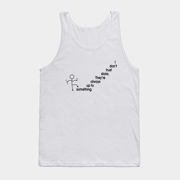 I don't trust stairs. They're always up to something Tank Top by amalya